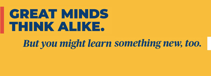 great minds think alike. but you might learn something new, too.
